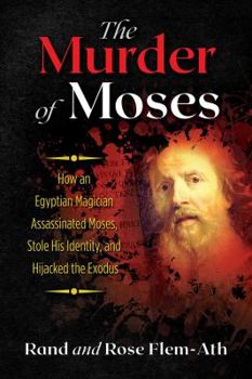 Paperback The Murder of Moses: How an Egyptian Magician Assassinated Moses, Stole His Identity, and Hijacked the Exodus Book
