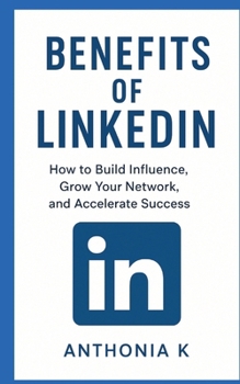 Paperback Benefits of LinkedIn: How to Build Influence, Grow Your Network, and Accelerate Success" Book