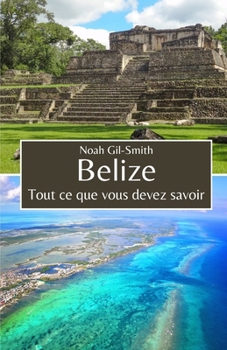 Belize: Tout ce que vous devez savoir (French Edition)
