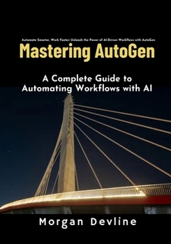 Paperback Mastering Autogen: A Complete Guide to Automating Workflows with AI Book