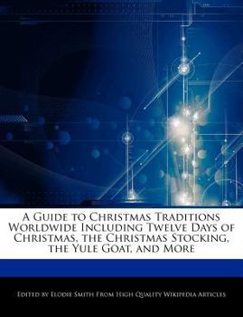 Paperback A Guide to Christmas Traditions Worldwide Including Twelve Days of Christmas, the Christmas Stocking, the Yule Goat, and More Book