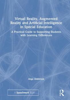 Hardcover Virtual Reality, Augmented Reality and Artificial Intelligence in Special Education: A Practical Guide to Supporting Students with Learning Difference Book