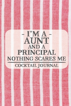 Paperback I'm a Aunt and a Principal Nothing Scares Me Cocktail Journal: Blank Cocktail Journal to Write in for Women, Bartenders, Drink and Alcohol Log, Docume Book