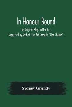 Paperback In Honour Bound; An Original Play, in One Act. (Suggested by Scribe's Five Act Comedy, Une Chaine.) Book