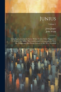 Paperback Junius: Including Letters by the Same Writer Under Other Signatures: To Which Are Added His Confidential Correspondence With M Book