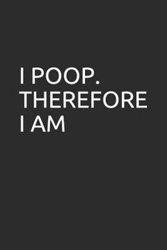 I POOP. THEREFORE I AM: Blank lined notebook/journal makes the perfect gag gift for friends,coworkers and bosses.