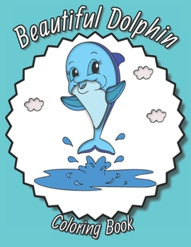 Paperback Beautiful Dolphin Coloring Book: Perfect Gift For Sea Creatures Lovers Book