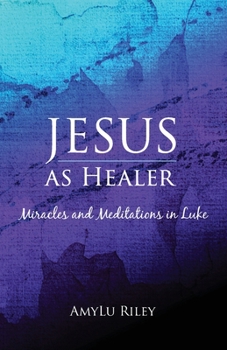 Jesus as Healer: Miracles and Meditations in Luke