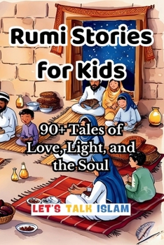 Rumi Stories for Kids: 90+ Tales of Love, Light, and the Soul (THE WISDOM OF RUMI : Tales for Young Hearts( With Illustrations))