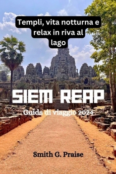 Siem Reap Guida di viaggio 2024: Templi, vita notturna e relax in riva al lago (Italian Edition)