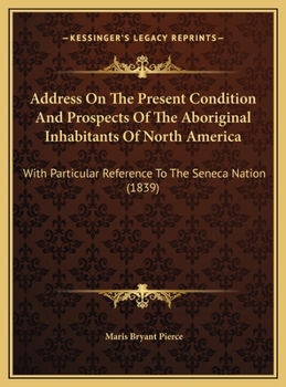 Hardcover Address On The Present Condition And Prospects Of The Aboriginal Inhabitants Of North America: With Particular Reference To The Seneca Nation (1839) Book