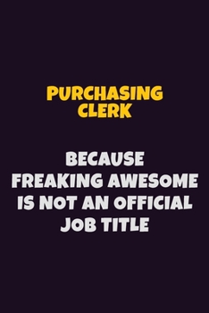 Paperback Purchasing Clerk, Because Freaking Awesome Is Not An Official Job Title: 6X9 Career Pride Notebook Unlined 120 pages Writing Journal Book