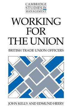 Working for the Union: British Trade Union Officers (Cambridge Studies in Management) - Book  of the Cambridge Studies in Management