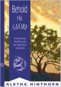 Paperback Behold His Glory: Encountering God Through the Meaning of His Names Book