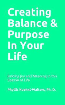 Paperback Creating Balance & Purpose in Life: Finding Meaning in All Seasons & Stages of Life Book
