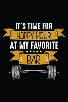 It's Time For Happy Hour At My Favorite Bar: Workout journal a daily fitness log to record daily workout plan. Workout journal log to track the workout process