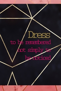 Dress To Be Remembered Not Simply To Be Noticed: Notebook Journal Composition Blank Lined Diary Notepad 120 Pages Paperback Gold Prism Classy