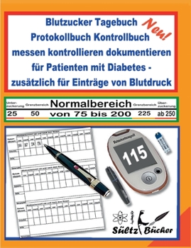 Paperback Blutzucker Tagebuch Protokollbuch Kontrollbuch messen kontrollieren dokumentieren für Patienten mit Diabetes - zusätzlich für Einträge von Blutdruck [German] Book