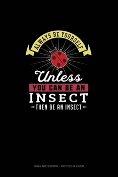 Paperback Always Be Yourself Unless You Can Be An Insect Then Be An Insect: Dual Notebook - Dotted & Lined Book