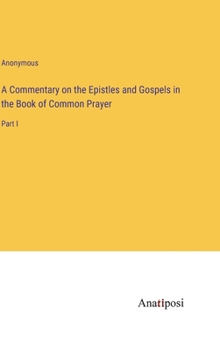 Hardcover A Commentary on the Epistles and Gospels in the Book of Common Prayer: Part I Book