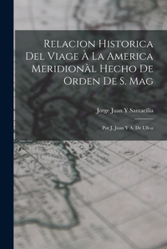 Paperback Relacion Historica Del Viage À La America Meridionàl Hecho De Orden De S. Mag: Por J. Juan Y A. De Ulloa [Spanish] Book