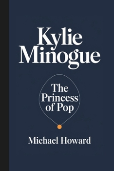 KYLIE MINOGUE: The Princess of Pop