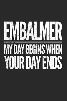 Embalmer...My Day Begins When Your Day Ends: Mortician Notebook Diary: 120 Lined Journal Pages