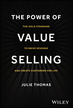 Hardcover The Power of Value Selling: The Gold Standard to Drive Revenue and Create Customers for Life Book