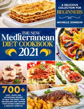 Paperback The New Mediterranean Diet Cookbook 2021: A Delicious Collection of 700+ Easy, Quick and Affordable Recipes to Help You Reset Your Metabolism and Change Your Eating Habits for a Healthy Lifestyle Book