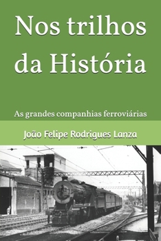 Nos trilhos da História: Estradas de ferro de primeira categoria (Portuguese Edition)