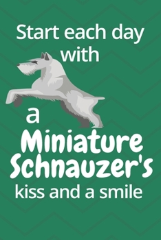 Start each day with a Miniature Schnauzer's kiss and a smile: For Miniature Schnauzer Dog Fans