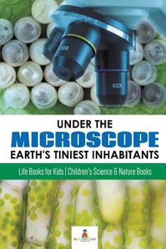 Paperback Under the Microscope: Earth's Tiniest Inhabitants: Life Books for Kids Children's Science & Nature Books Book