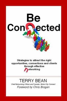Paperback Be Connected: Strategies to Attract the Right Opportunities, Connections and Clients Through Effective Networking Book