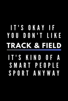 Paperback It's Okay If You Don't Like Track & Field It's Kind Of A Smart People Sport Anyway: Funny Journal Gift For Him / Her Athlete Softback Writing Book Not Book