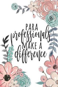 Paperback Paraprofessionals Make A Difference: Paraprofessional Gifts, Para Gifts, Teacher's Aide Gifts, Paraprofessional Notebook, Paraprofessional Journal, Pa Book