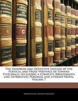 Paperback The Variorum and Definitive Edition of the Poetical and Prose Writings of Edward Fitzgerald: Including a Complete Bibliography and Interesting Persona Book