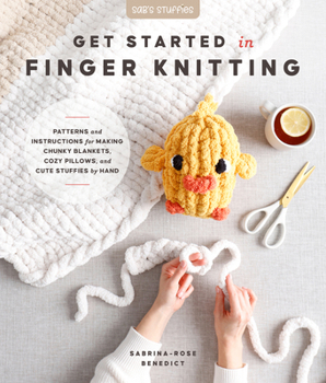 Paperback Get Started in Finger Knitting: Patterns and Instructions for Making Chunky Blankets, Cozy Pillows, and Cute Stuffies by Hand Book