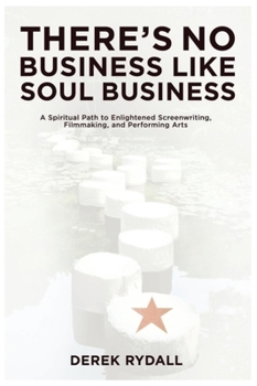 Paperback There's No Business Like Soul Business: A Spiritual Path to Enlightened Screenwriting, Filmmaking, and the Performing Arts Book