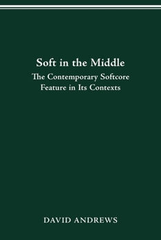 Paperback Soft in the Middle: Contemporary Softcore Feature in Its Contexts Book