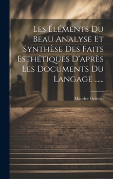 Hardcover Les Éléments Du Beau Analyse Et Synthèse Des Faits Esthétiques D'après Les Documents Du Langage ...... [French] Book