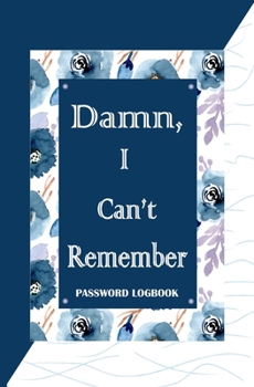 Paperback Damn, I Can't Remember: Internet Address And Password Logbook To Protect Usernames and Passwords, Private Information Keeper For Women Book