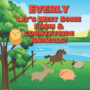 Everly Let's Meet Some Farm & Countryside Animals!: Farm Animals Book for Toddlers - Personalized Baby Books with Your Child's Name in the Story - ... Books Ages 1-3 (Personalized Books for Kids)