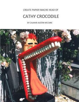 Paperback Create Papier Mache Head of Cathy Crocodile: Ideal Parent and Child Home School Project, Perfect Adult Hobby, Outstanding Halloween Decoration, Suitab Book