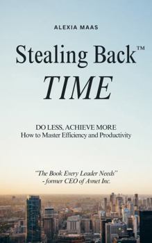 Paperback Stealing Back TIME: Do Less, Achieve More - How to Master Efficiency and Productivity (The Stealing Back® Trilogy) Book