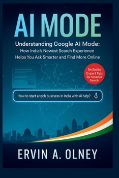 Ai Mode: Understanding Google AI Mode: How India’s Newest Search Experience Helps You Ask Smarter and Find More Online.