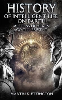 Paperback The History of Intelligent Life on Earth: Millions of Years Ago Till Present Book