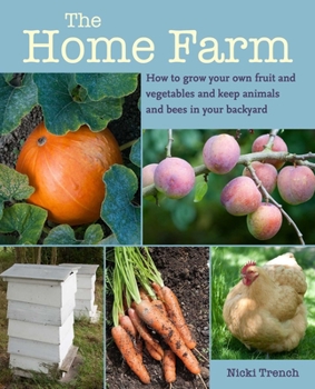 Paperback The Home Farm: How to Grow Your Own Fruit and Vegetables and Keep Animals and Bees in Your Backyard Book