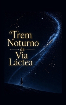 Trem Noturno da Via Láctea (Portuguese Edition)