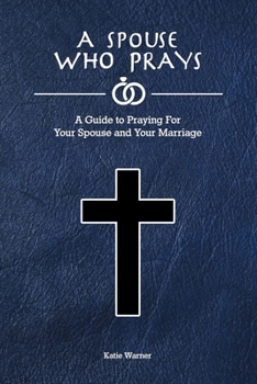 Paperback A Spouse Who Prays: A Guide to Praying for Your Spouse and Your Marriage Book