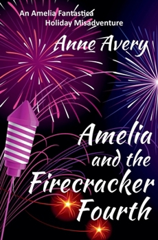 Amelia and the Firecracker Fourth (An Amelia Fantastica Short Misadventure)